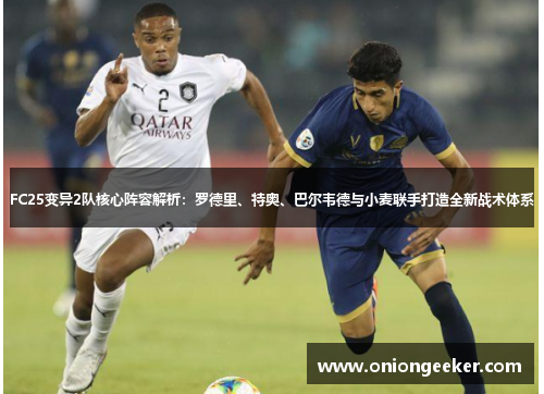 FC25变异2队核心阵容解析：罗德里、特奥、巴尔韦德与小麦联手打造全新战术体系