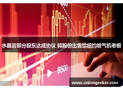 水晶宫部分股东达成协议 将股份出售给纽约喷气机老板